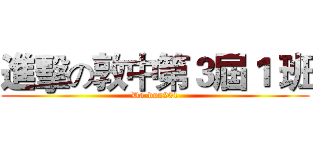 進擊の敦中第３屆１ 班 (Da-dun201)