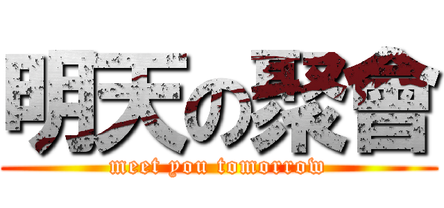 明天の聚會 (meet you tomorrow)