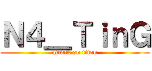 Ｎ４＿ＴｉｎＧ (attack on titan)