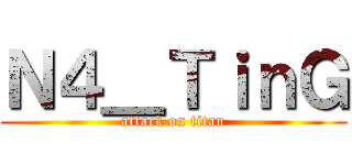 Ｎ４＿ＴｉｎＧ (attack on titan)