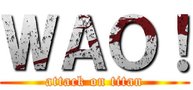 ＷＡＯ！ (attack on titan)