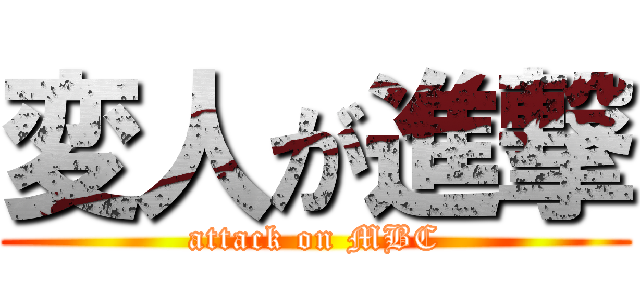 変人が進撃 (attack on MBC)