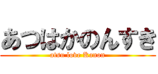 あつはかのんすき (atsu love Kanon)