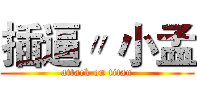 插逼〃 小孟 (attack on titan)