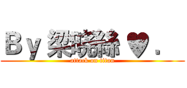 Ｂｙ 梁晓絲 ♥ ．  (attack on titan)