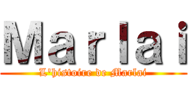 Ｍａｒｌａｉ (L'histoire de Marlai)