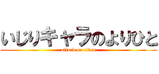 いじりキャラのよりひと (attack on titan)