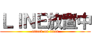 ＬＩＮＥ放置中 (attack on titan)