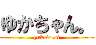 ゆかちゃん。 (yukataro☆)