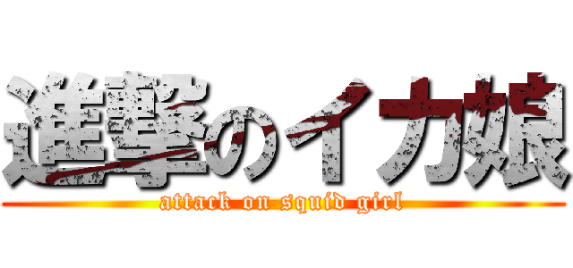 進撃のイカ娘 (attack on squid girl)