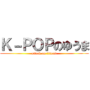 Ｋ－ＰＯＰのゆうま (attack on ｔitanic)