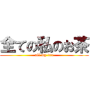 全ての私のお茶 (all my tea)