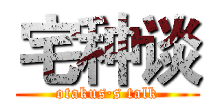 宅种谈 (otakus·s talk)