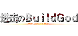 进击のＢｕｉｌｄＧｏｄ (attack on Big Bird)