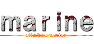 ｍａｒｉｎｅ (attack on marine)