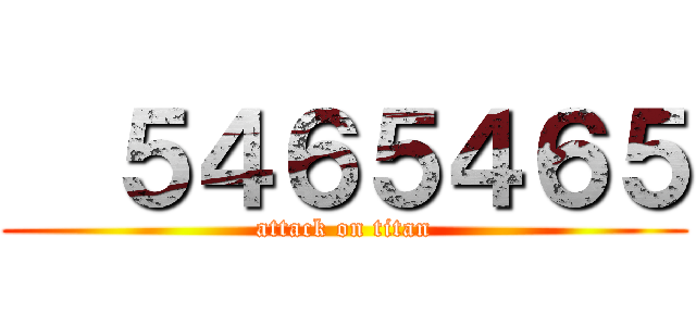   ５４６５４６５ (attack on titan)