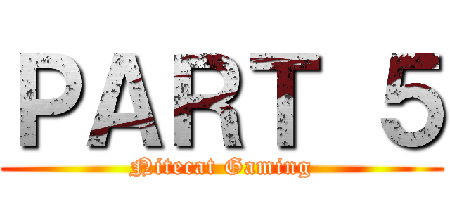 ＰＡＲＴ ５ (Nitecat Gaming)