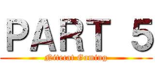 ＰＡＲＴ ５ (Nitecat Gaming)