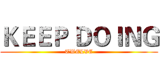 ＫＥＥＰ ＤＯＩＮＧ (TWELVE)