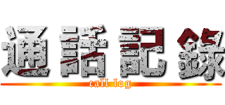通 話 記 錄 (call log)