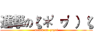 進撃のζ＊\'ヮ\'）ζ (attack on  yayoi)