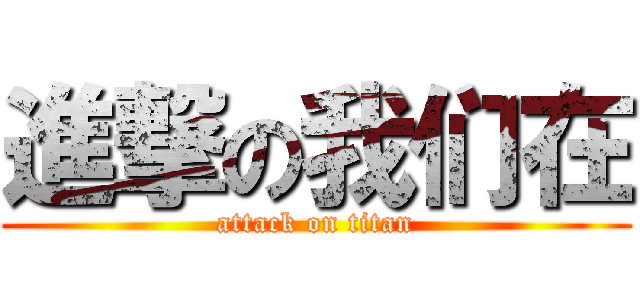 進撃の我们在 (attack on titan)
