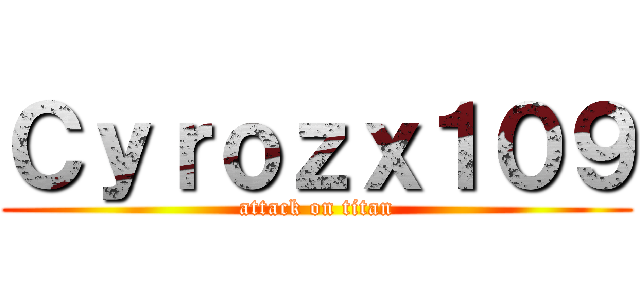 Ｃｙｒｏｚｘ１０９ (attack on titan)