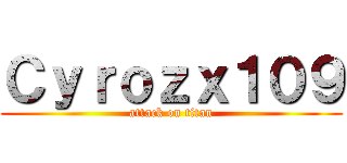 Ｃｙｒｏｚｘ１０９ (attack on titan)