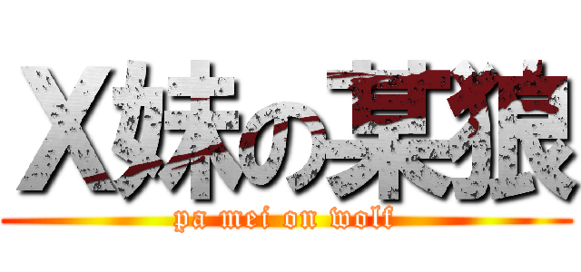 Ｘ妹の某狼 (pa mei on wolf)