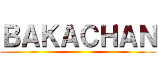 ＢＡＫＡＣＨＡＮ ()