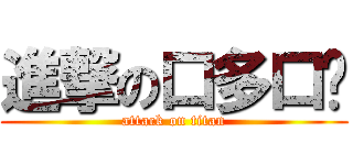 進撃の口多口哆 (attack on titan)