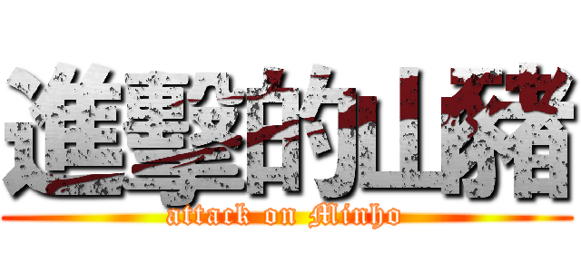 進擊的山豬 (attack on Minho)