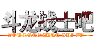 斗龙战士吧 (DOU LONG ZHAN SHI BA)