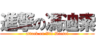 進撃の馮迪索 (attack on Vin Diesel)