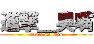 進撃＿臭嘴 (attack on titan)