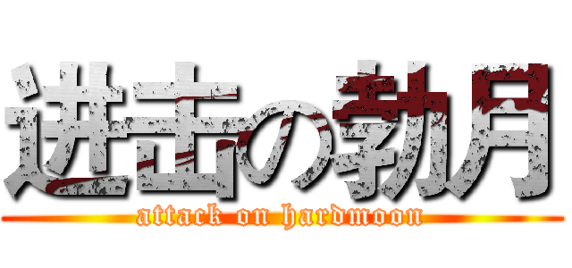 进击の勃月 (attack on hardmoon)