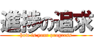 進捗の追求 (how is your progress)