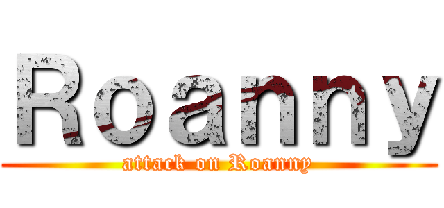 Ｒｏａｎｎｙ (attack on Roanny)