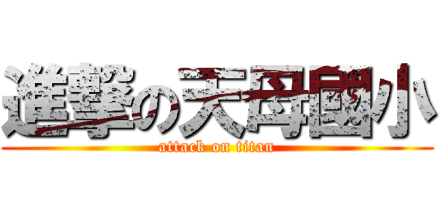 進撃の天母國小 (attack on titan)