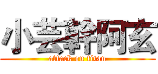 小芸幹阿玄 (attack on titan)