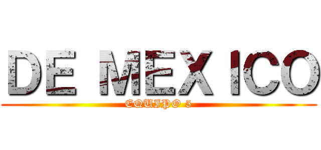 ＤＥ ＭＥＸＩＣＯ (EQUIPO 5)