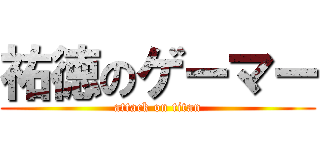 祐徳のゲーマー (attack on titan)