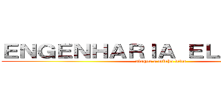 ＥＮＧＥＮＨＡＲＩＡ ＥＬＥＴＲＩＣＡ (ataque à minha vida)