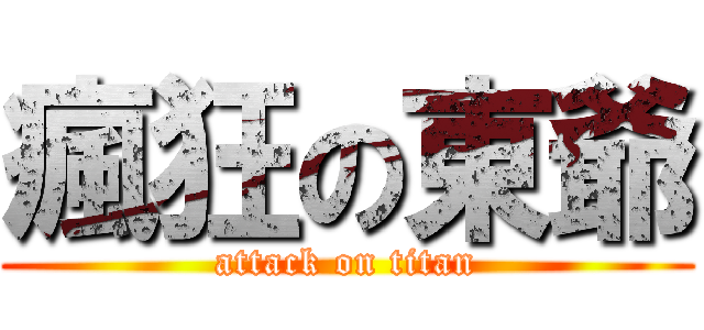 瘋狂の東爺 (attack on titan)