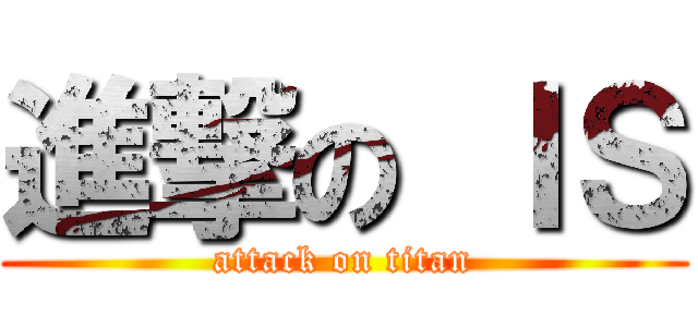 進撃の ＩＳ (attack on titan)