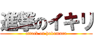 進撃のイキリ (attack on hukumura)