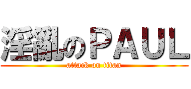 淫亂のＰＡＵＬ (attack on titan)