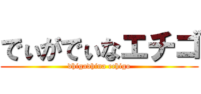 でぃがでぃなエチゴ (dhigadhina echigo)