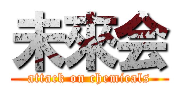 未來会 (attack on chemicals)
