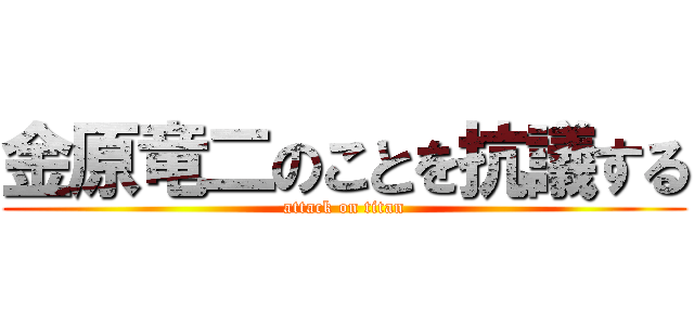 金原竜二のことを抗議する (attack on titan)